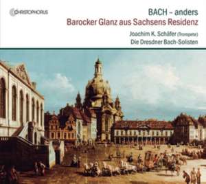 BACH anders-Barocker Glanz aus Sachsens Residenz de Joachim/Die Dresdner Bach-Solisten Schäfer