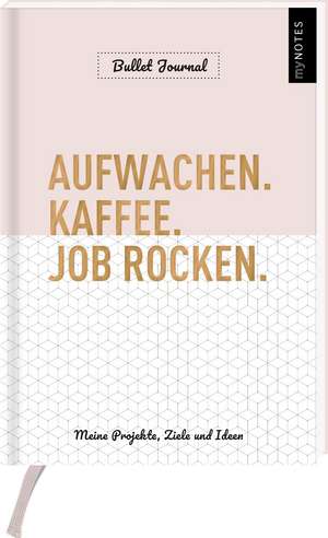 myNOTES Aufwachen. Kaffee. Job rocken. Bullet Journal. Meine Projekte, Ziele und Ideen de Vanessa Weuffel