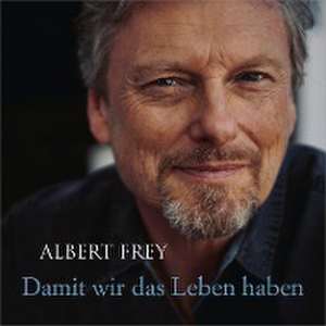 Damit wir das Leben haben de Albert Frey