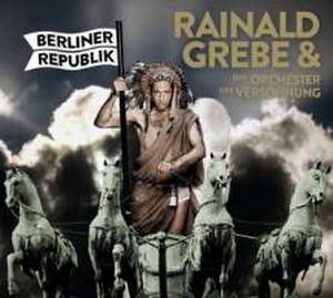 Berliner Republik de Rainald & Das Orchester Der Versöhnung Grebe