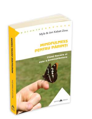 Mindfulness pentru parinti - Cand fiecare zi este o binecuvantare de Jon Kabat - Zinn