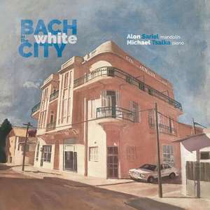 Bach in the White City de Alon/Tsalka Sariel