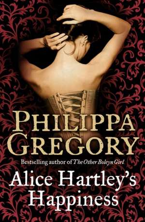 Alice Hartley`s Happiness de Philippa Gregory