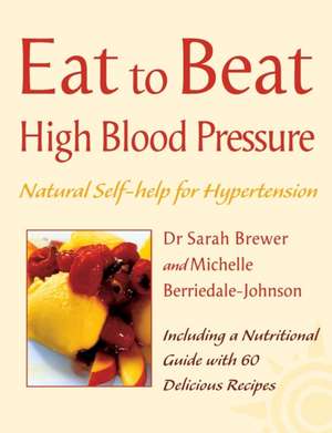 Eat to Beat - High Blood Pressure: Natural Self-Help for Hypertension, Including 60 Recipes de Sarah Brewer