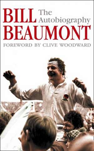 Bill Beaumont: The Autobiography de Bill Beaumont