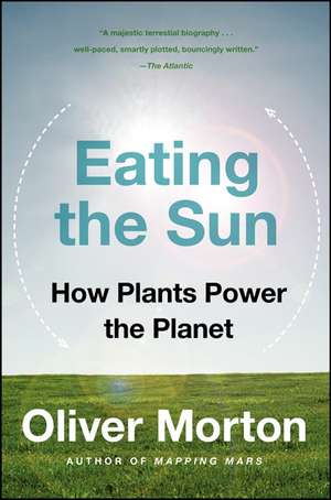 Eating the Sun: How Plants Power the Planet de Oliver Morton