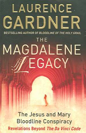 The Magdalene Legacy: The Jesus and Mary Bloodline Conspiracy - Revelations Beyond The Da Vinci Code de Laurence Gardner