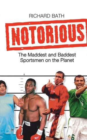 Notorious: The Maddest and Baddest Sportsmen on the Planet de Richard Bath