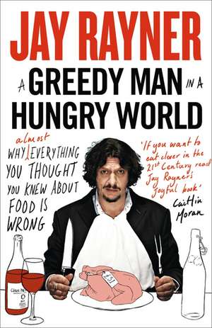 A Greedy Man in a Hungry World de Jay Rayner