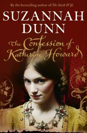 Dunn, S: The Confession of Katherine Howard de Suzannah Dunn