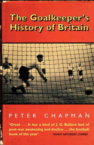 The Goalkeeper's History of Britain de Peter Chapman