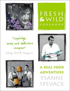 Fresh and Wild Cookbook: A Real Food Adventure de Ysanne Spevack