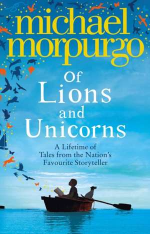 Of Lions and Unicorns: A Lifetime of Tales from the Master Storyteller de Michael Morpurgo