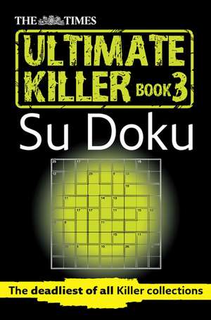 The Times Ultimate Killer Su Doku, Book 3: The Deadliest of All Killer Collections de The Times Mind Games