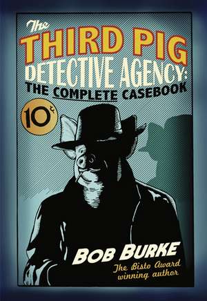 The Third Pig Detective Agency: The Complete Casebook de Bob Burke