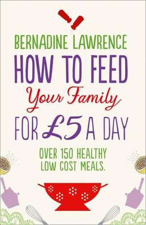 How to Feed Your Family for £5 a Day de Bernadine Lawrence