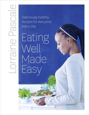 Pascale, L: Eating Well Made Easy de Lorraine Pascale