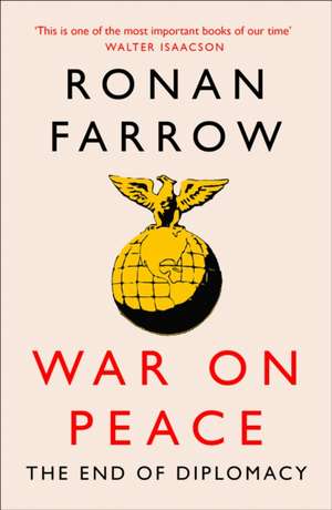 War on Peace: The Decline of American Influence de Ronan Farrow