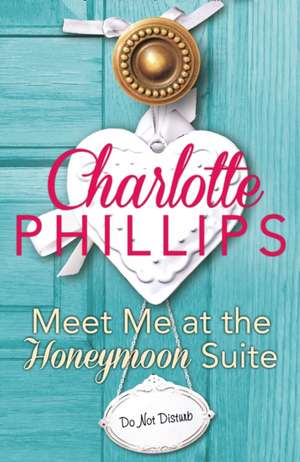 Meet Me at the Honeymoon Suite de Charlotte Phillips