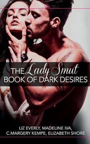 The Lady Smut Book of Dark Desires (An Anthology) de Liz Everly