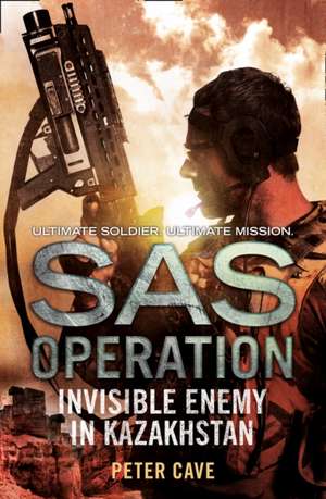 Invisible Enemy in Kazakhstan (SAS Operation): New Edition de Peter Cave