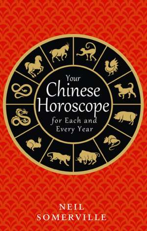 Your Chinese Horoscope for Each and Every Year de Neil Somerville