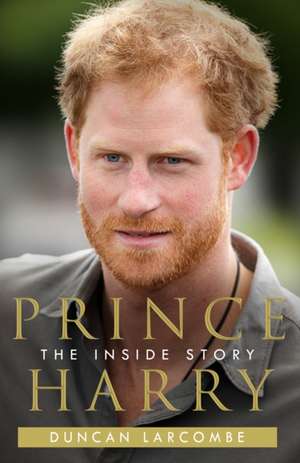 PRINCE HARRY BIOGRAPHY de DUNCAN LARCOMBE