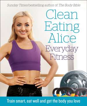 Clean Eating Alice Everyday Fitness de Alice Liveing