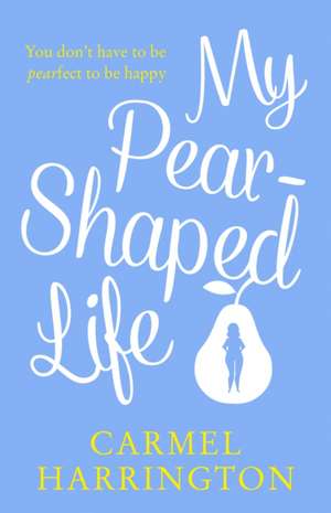 My Pear-Shaped Life de Carmel Harrington