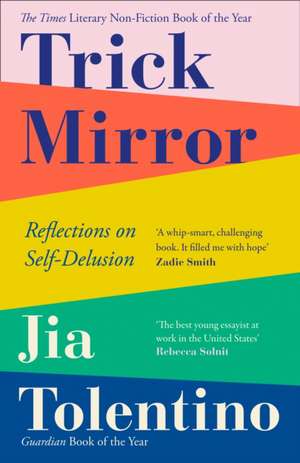 Trick Mirror: Reflections on Self-Delusion de Jia Tolentino