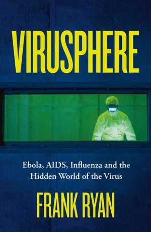 Virusphere: Ebola, AIDS, Influenza and the Hidden World of the Virus de Frank Ryan