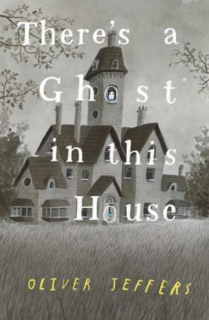 There's a Ghost in this House de Oliver Jeffers