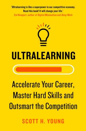 Ultralearning: Accelerate Your Career, Master Hard Skills and Outsmart the Competition de Scott H. Young