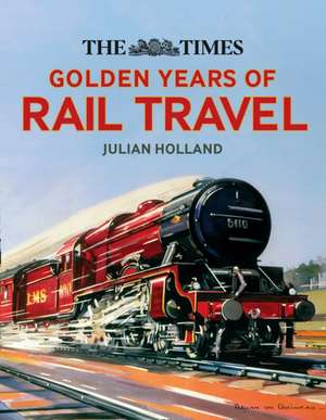 The Times Golden Years of Rail Travel de Julian Holland