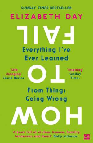 How to Fail: Everything I ve Ever Learned From Things Going Wrong de Elizabeth Day