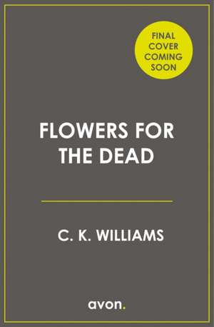 Flowers for the Dead de C. K. Williams