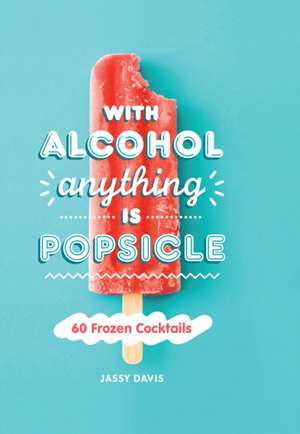 With Alcohol Anything is Popsicle de Jassy Davis