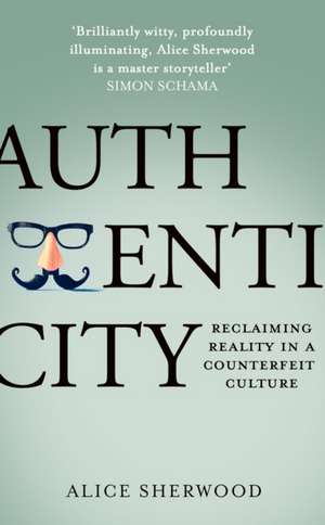  Authenticity : Reclaiming Reality in a Counterfeit Culture de Alice Sherwood