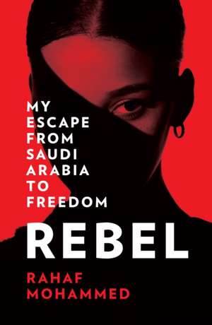 Rebel: My Escape from Saudi Arabia to Freedom de Rahaf Mohammed