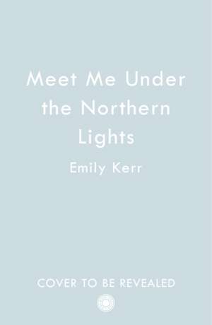 Meet Me Under the Northern Lights de Emily Kerr