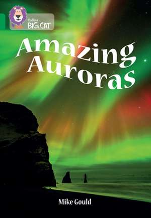 The Collins Big Cat -- Amazing Auroras: Band 15/Emerald de Mike Gould