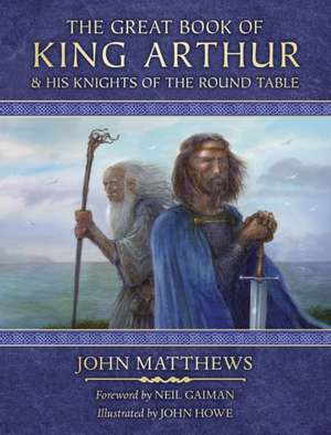 The Great Book of King Arthur and His Knights of the Round Table de John Matthews