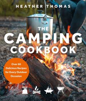 The Camping Cookbook: Over 60 Delicious Recipes for Every Outdoor Occasion de Heather Thomas