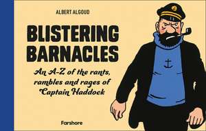 Blistering Barnacles: An A-Z of the Rants, Rambles and Rages of Captain Haddock de Albert Algoud