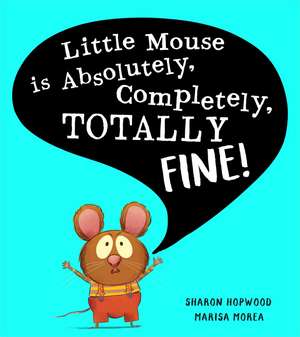 Little Mouse is Absolutely, Completely, Totally Fine! de Sharon Hopwood