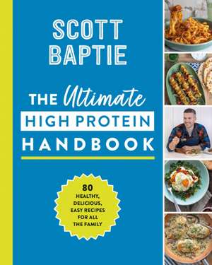 The Ultimate High Protein Handbook de Scott Baptie