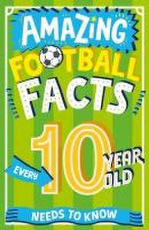 Amazing Football Facts Every 10 Year Old Needs to Know de Caroline Rowlands