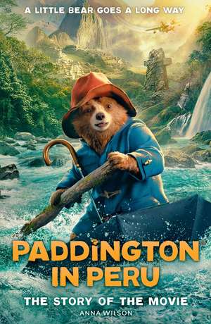 Paddington in Peru: The Story of the Movie de Anna Wilson