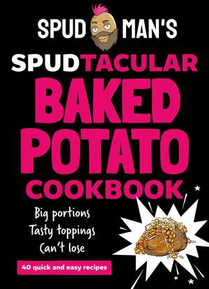 Spud Man's Spudtacular Baked Potato Cookbook de Spud Man