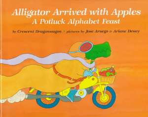 Alligator Arrived with Apples: A Potluck Alphabet Feast de Dragonwagon Crescent